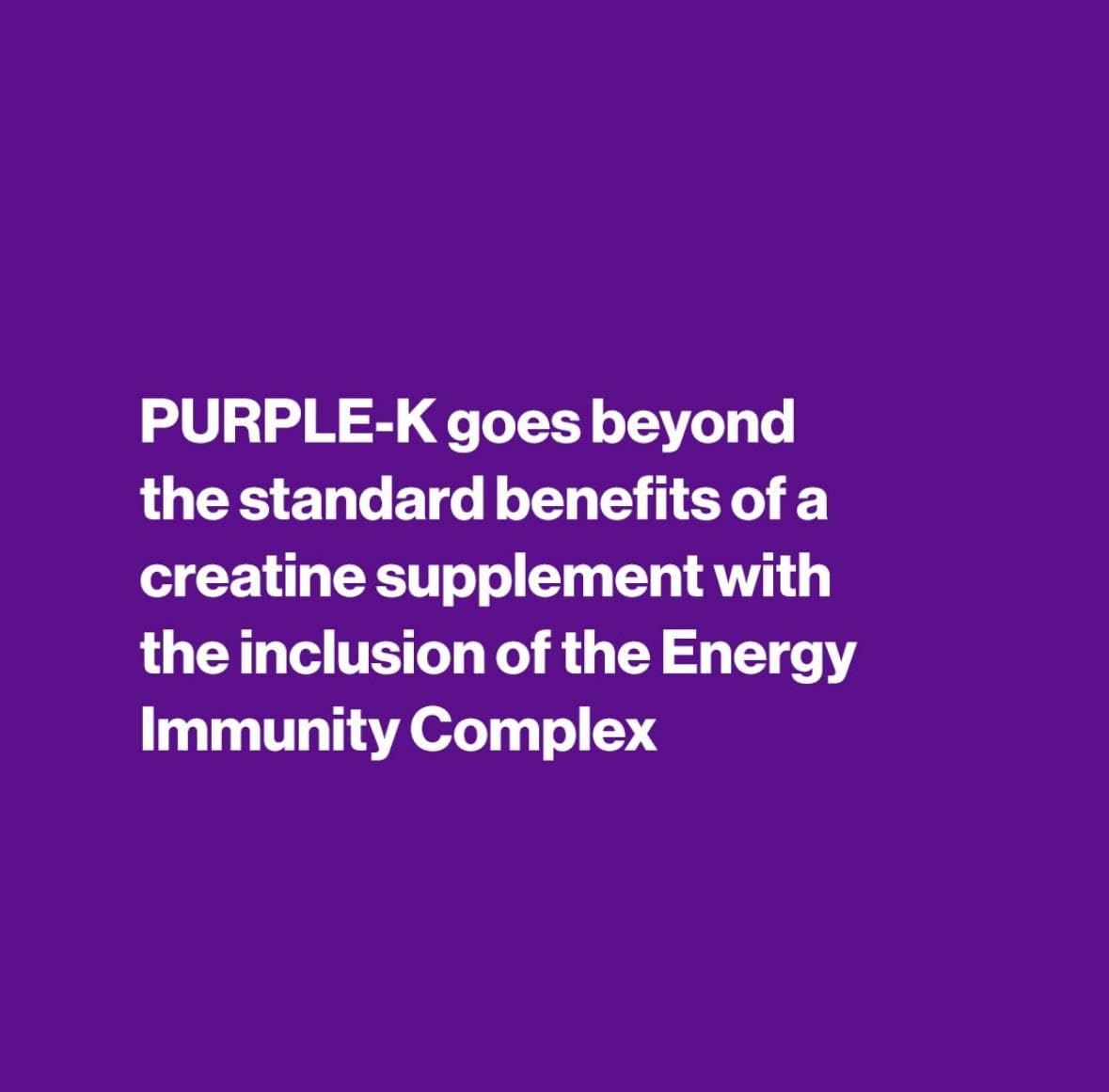 PURPLE-K King of Creatine Capsules for Muscle Growth, Enhance Strength & Performance, Up to 60% Better Creatine Absorption, No Bloating, No Loading and No Subdermal Water Retention with the Inclusion of the Energy Immunity Complex- 150 Veggie Pills